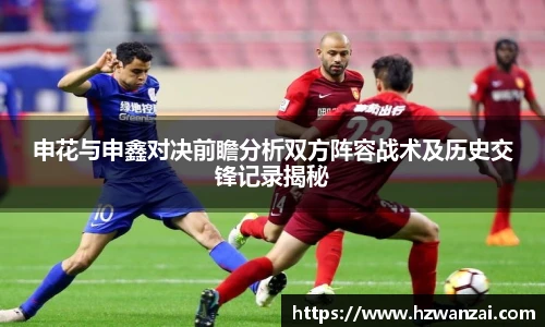 申花与申鑫对决前瞻分析双方阵容战术及历史交锋记录揭秘
